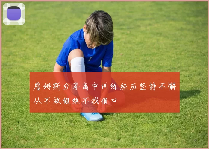 詹姆斯分享高中训练经历坚持不懈从不放假绝不找借口