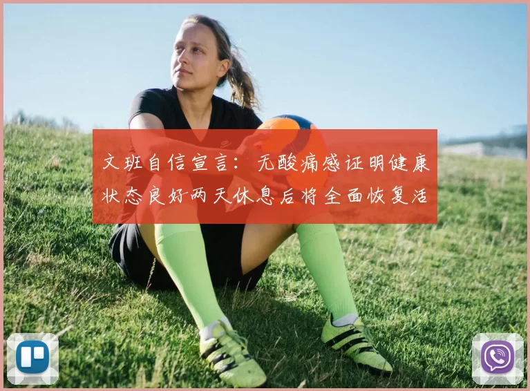 文班自信宣言：无酸痛感证明健康状态良好两天休息后将全面恢复活力